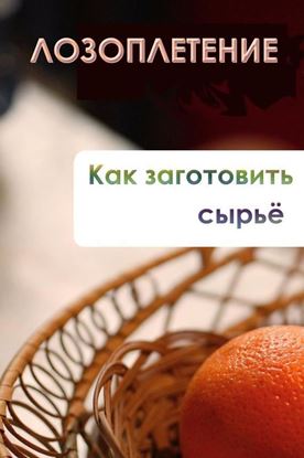 Обложка книги "Лозоплетение. Как заготовить сырьё"