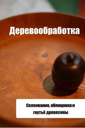 Обложка книги "Склеивание, облицовка и гнутьё древесины"