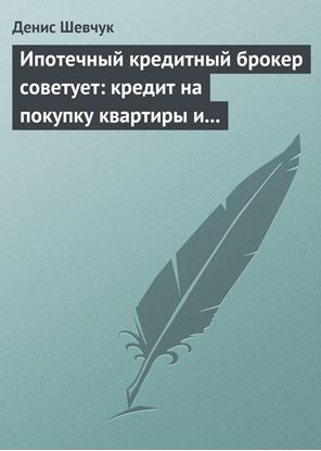 Обложка книги "Ипотечный кредитный брокер советует: кредит на покупку квартиры и под залог имеющейся недвижимости"