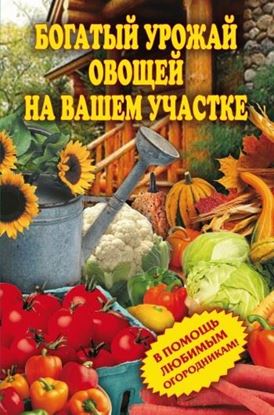 Обложка книги "Богатый урожай овощей на вашем участке. В помощь любимым огородникам!"