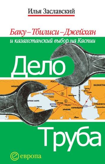Обложка книги "Дело труба. Баку-Тбилиси-Джейхан и казахстанский выбор на Каспии"