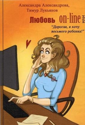 Обложка книги "Любовь on-line, или «Дорогая, я хочу восьмого ребенка!»"