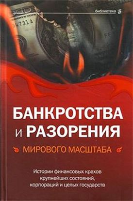 Обложка книги "Банкротства и разорения мирового масштаба. Истории финансовых крахов крупнейших состояний, корпораций и целых государств"
