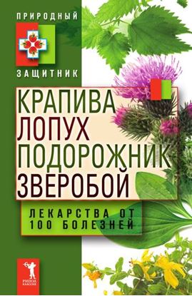 Обложка книги "Крапива, лопух, подорожник, зверобой. Лекарства от 100 болезней"