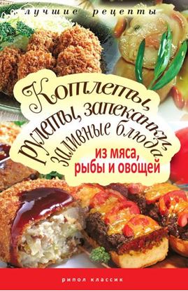 Обложка книги "Котлеты, рулеты, запеканки, заливные блюда из мяса, рыбы и овощей"