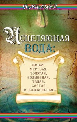Обложка книги "Исцеляющая вода: «живая», «мертвая», золотая, «волшебная», талая, святая и колокольная"