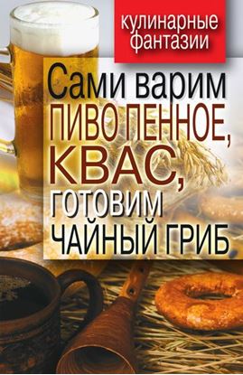 Обложка книги "Сами варим пиво пенное, квас, готовим чайный гриб"