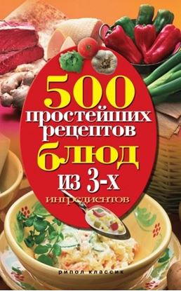 Обложка книги "500 простейших рецептов блюд из 3-х ингредиентов"