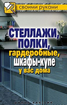 Обложка книги "Стеллажи, полки, гардеробные, шкафы-купе у вас дома"