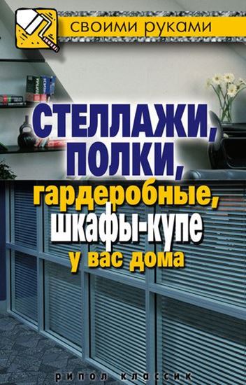 Обложка книги "Стеллажи, полки, гардеробные, шкафы-купе у вас дома"