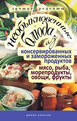 Обложка книги "Необыкновенные блюда из консервированных и замороженных продуктов. Мясо, рыба, морепродукты, овощи, фрукты"