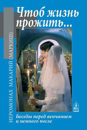 Обложка книги "Чтоб жизнь прожить… Беседы перед венчанием и немного после"