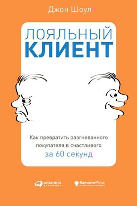 Обложка книги "Лояльный клиент. Как превратить разгневанного покупателя в счастливого за 60 секунд"