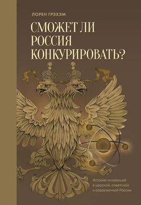 Обложка книги "Сможет ли Россия конкурировать? История инноваций в царской, советской и современной России"