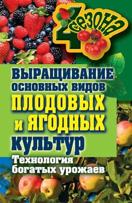 Обложка книги "Выращивание основных видов плодовых и ягодных культур. Технология богатых урожаев"