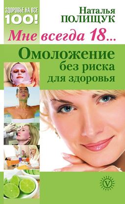Обложка книги "Мне всегда 18… Омоложение без риска для здоровья"