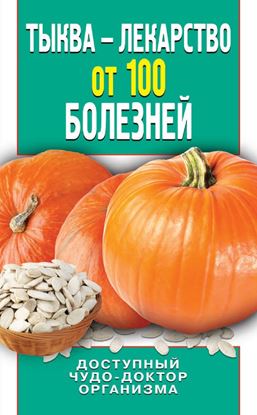 Обложка книги "Тыква – лекарство от 100 болезней. Доступный чудо-доктор организма"
