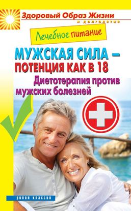 Обложка книги "Лечебное питание. Мужская сила – потенция как в 18. Диетотерапия против мужских болезней"