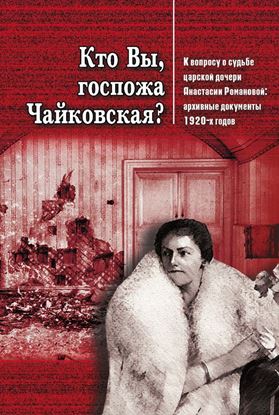 Обложка книги "Кто Вы, госпожа Чайковская? К вопросу о судьбе царской дочери Анастасии Романовой"