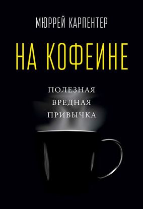 Обложка книги "На кофеине. Полезная вредная привычка"