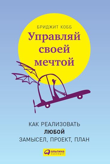 Обложка книги "Управляй своей мечтой. Как реализовать любой замысел, проект, план"
