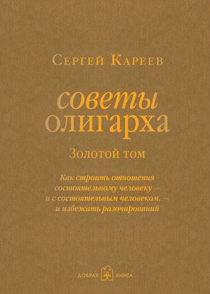 Обложка книги "Советы олигарха. Как строить отношения состоятельному человеку – и с состоятельным человеком, – и избежать разочарований. Золотой том"