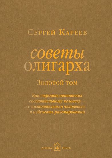 Обложка книги "Советы олигарха. Как строить отношения состоятельному человеку – и с состоятельным человеком, – и избежать разочарований. Золотой том"