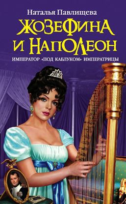 Обложка книги "Жозефина и Наполеон. Император «под каблуком» Императрицы"