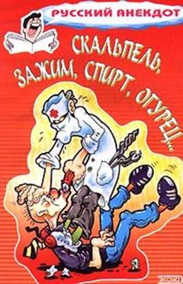 Обложка книги "Скальпель, зажим, спирт, огурец... Анекдоты на медицинскую тему"