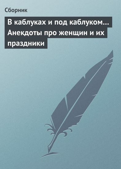 Обложка книги "В каблуках и под каблуком… Анекдоты про женщин и их праздники"