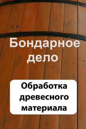 Обложка книги "Бондарное дело. Обработка древесного материала"