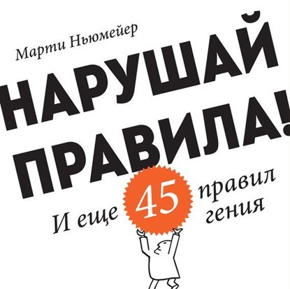 Обложка книги "Нарушай правила! И еще 45 правил гения"