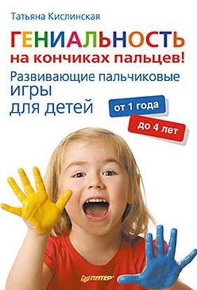 Обложка книги "Гениальность на кончиках пальцев! Развивающие пальчиковые игры для детей от 1 года до 4 лет"