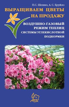 Обложка книги "Выращиваем цветы на продажу. Воздушно-газовый режим теплиц. Системы углекислотной подкормки"