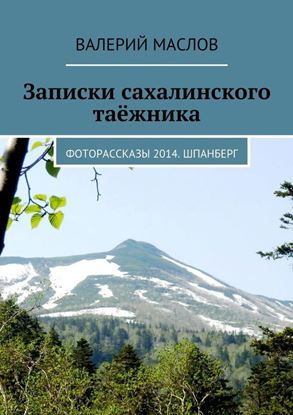 Обложка книги "Записки сахалинского таёжника. Фоторассказы 2014. Шпанберг"