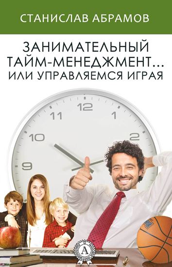 Обложка книги "Занимательный тайм-менеджмент … или Управляемся играя"
