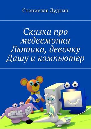 Обложка книги "Сказка про медвежонка Лютика, девочку Дашу и компьютер"