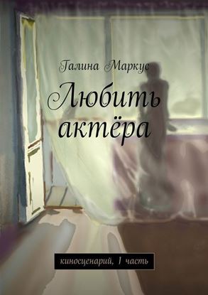 Обложка книги "Любить актёра. киносценарий, 1 часть"