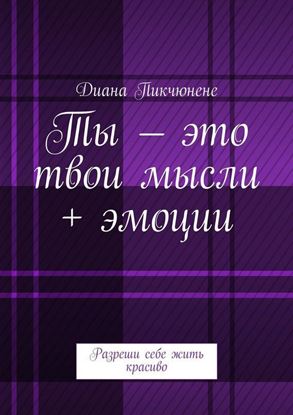 Обложка книги "Ты – это твои мысли + эмоции. Разреши себе жить красиво"