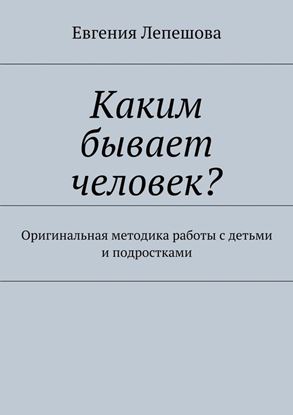 Обложка книги "Каким бывает человек? Оригинальная методика работы с детьми и подростками"