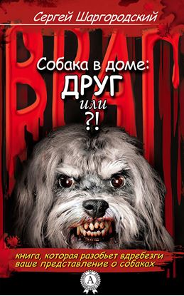 Обложка книги "СОБАКА В ДОМЕ: ДРУГ ИЛИ ВРАГ?!"