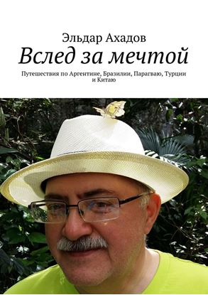 Обложка книги "Вслед за мечтой. Путешествия по Аргентине, Бразилии, Парагваю, Турции и Китаю"