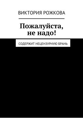 Обложка книги "Пожалуйста, не надо! Содержит нецензурную брань"