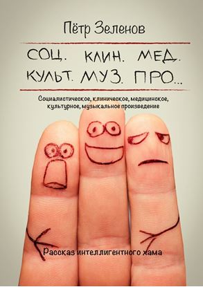 Обложка книги "Социалистическое, клиническое, медицинское, культурное, музыкальное произведение. Рассказ интеллигентного хама"
