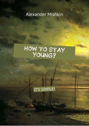Обложка книги "How to stay young? It&amp;apos;s simple!"