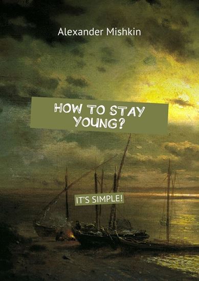 Обложка книги "How to stay young? It&amp;apos;s simple!"