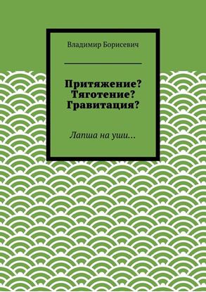 Обложка книги "Притяжение? Тяготение? Гравитация? Лапша на уши…"