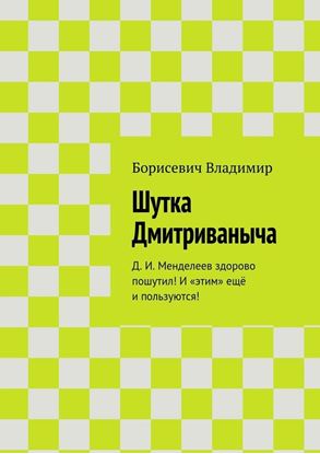 Обложка книги "Шутка Дмитриваныча. Д. И. Менделеев здорово пошутил! И «этим» ещё и пользуются!"