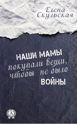 Обложка книги "Наши мамы покупали вещи, чтобы не было войны"