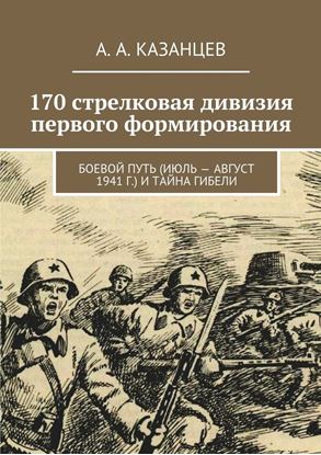 Обложка книги "170 стрелковая дивизия первого формирования. Боевой путь (июль – август 1941 г.) и тайна гибели"